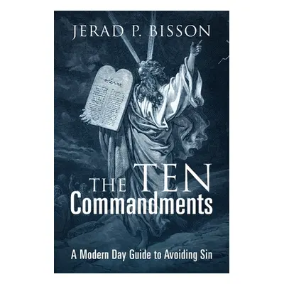 "The Ten Commandments: A Modern Day Guide to Avoid Sin" - "" ("Bisson Jerad P.")