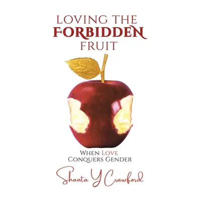 "Loving the Forbidden Fruit: When Love Conquers Gender" - "" ("Crawford Shanta Y.")