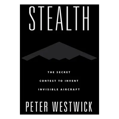 "Stealth: The Secret Contest to Invent Invisible Aircraft" - "" ("Westwick Peter")