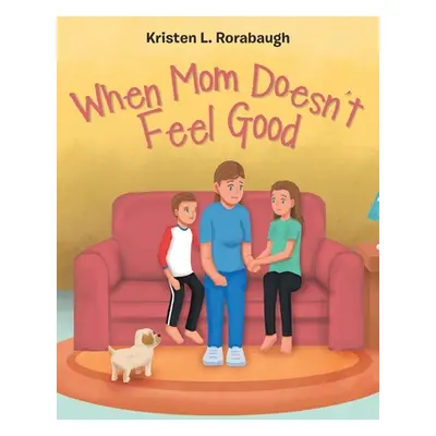 "When Mom Doesn't Feel Good" - "" ("Rorabaugh Kristen L.")