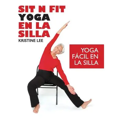 "Sit N Fit Yoga En La Silla: Yoga Fcil en la Silla" - "" ("Lee Kristine")