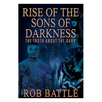 "Rise of the Sons of Darkness: The Truth about the Dark" - "" ("Battle Rob")