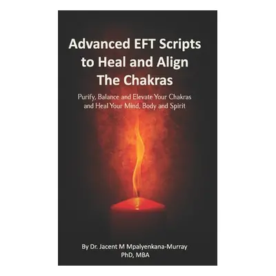 "Advanced EFT Scripts to Heal and Align The Chakras: Purify, Balance and Elevate Your Chakras an