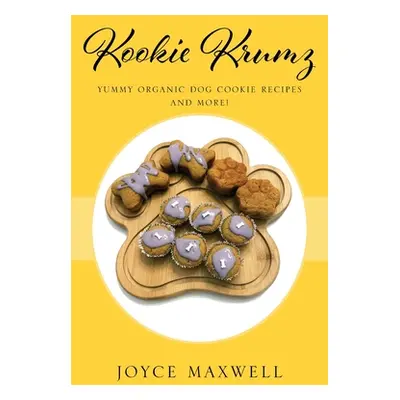 "Kookie Krumz: Yummy Organic Dog Cookie Recipes and More!" - "" ("Maxwell Joyce")