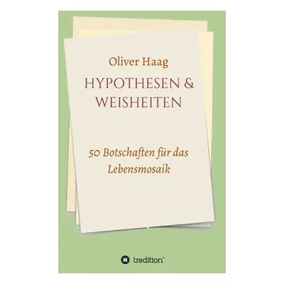 "Hypothesen & Weisheiten: 50 Botschaften fr das Lebensmosaik" - "" ("Haag Oliver")