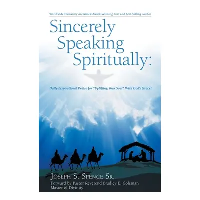 "Sincerely Speaking Spiritually: Daily Inspirational Praise for Uplifting Your Soul with God's G