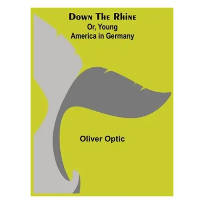 "Down the Rhine; Or, Young America in Germany" - "" ("Optic Oliver")