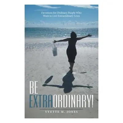 "Be Extraordinary!: Devotions for Ordinary People Who Want to Live Extraordinary Lives" - "" ("J