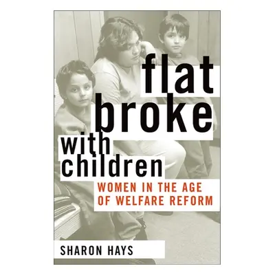 "Flat Broke with Children: Women in the Age of Welfare Reform" - "" ("Hays Sharon")