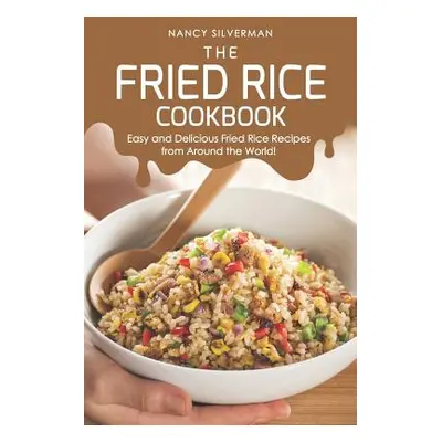 "The Fried Rice Cookbook: Easy and Delicious Fried Rice Recipes from Around the World!" - "" ("S