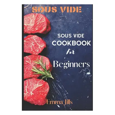 "Sous Vide: Sous Vide CookBook For Beginners" - "" ("Jills Emma")