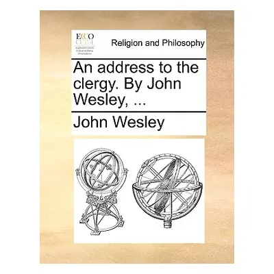 "An Address to the Clergy. by John Wesley, ..." - "" ("Wesley John")