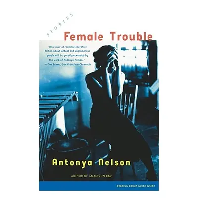 "Female Trouble: Stories" - "" ("Nelson Antonya")