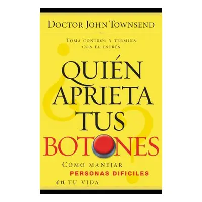 "Quin Aprieta Tus Botones?: Cmo Manejar La Gente Difcil En Tu Vida" - "" ("Townsend John")