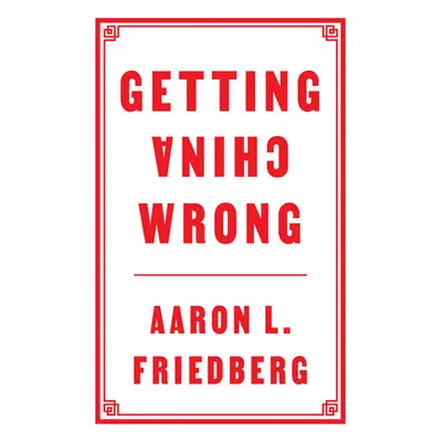 "Getting China Wrong" - "" ("Friedberg Aaron L.")