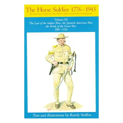 "Horse Soldier, 1881-1916, Volume 3: The Last of the Indian Wars, the Spanish-American War, the 