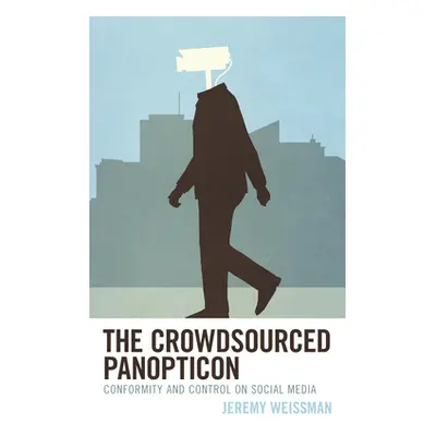 "The Crowdsourced Panopticon: Conformity and Control on Social Media" - "" ("Weissman Jeremy")