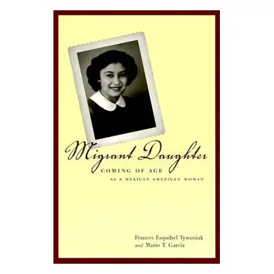 "Migrant Daughter: Coming of Age as a Mexican American Woman" - "" ("Tywoniak Frances Esquibel")