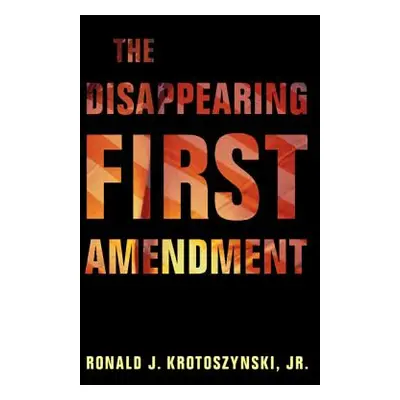 "The Disappearing First Amendment" - "" ("Krotoszynski Jr Ronald J.")