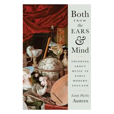 "Both from the Ears and Mind: Thinking about Music in Early Modern England" - "" ("Austern Linda