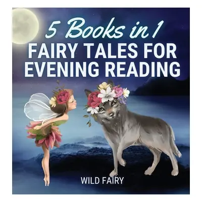 "Fairy Tales for Evening Reading: 5 Books in 1" - "" ("Fairy Wild")