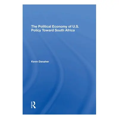 "The Political Economy of U.S. Policy Toward South Africa" - "" ("Danaher Kevin")