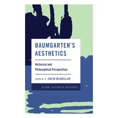 "Baumgarten's Aesthetics: Historical and Philosophical Perspectives" - "" ("McQuillan J. Colin")