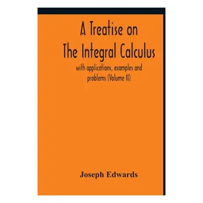 "A Treatise On The Integral Calculus; With Applications, Examples And Problems (Volume Ii)" - ""