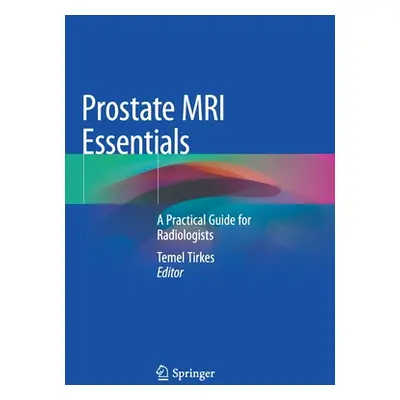 "Prostate MRI Essentials: A Practical Guide for Radiologists" - "" ("Tirkes Temel")