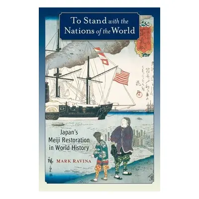 "To Stand with the Nations of the World: Japan's Meiji Restoration in World History" - "" ("Ravi