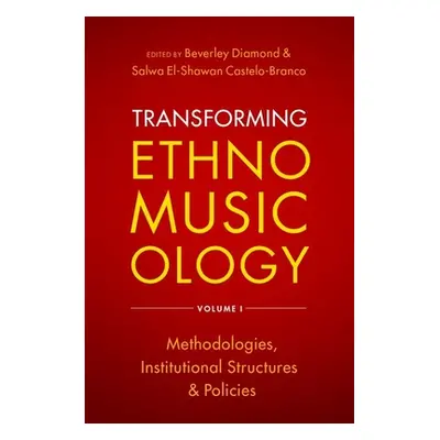 "Transforming Ethnomusicology Volume I: Methodologies, Institutional Structures, and Policies" -