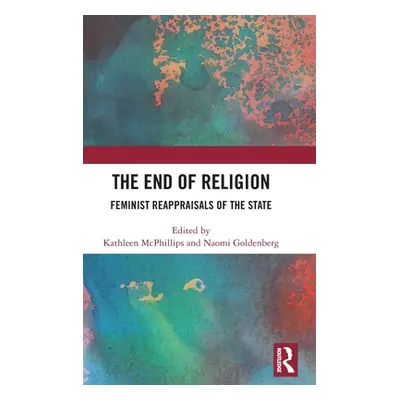 "The End of Religion: Feminist Reappraisals of the State" - "" ("McPhillips Kathleen")