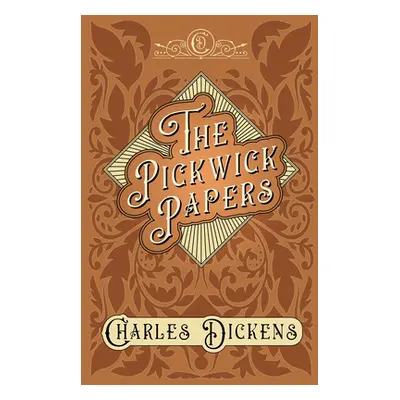 "The Pickwick Papers: The Posthumous Papers of the Pickwick Club - With Appreciations and Critic