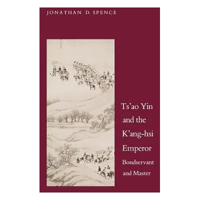 "Tsao Yin and the Kang-Hsi Emperor: Bondservant and Master, Second Edition" - "" ("Spence Jonath