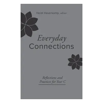 "Everyday Connections: Reflections and Practices for Year C" - "" ("Haverkamp Heidi")