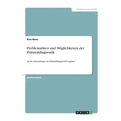 "Problematiken und Mglichkeiten der Prnataldiagnostik: Ist die Anwendung von Prnataldiagnostik l