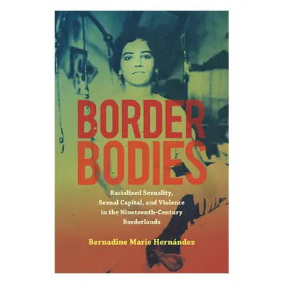 "Border Bodies: Racialized Sexuality, Sexual Capital, and Violence in the Nineteenth-Century Bor