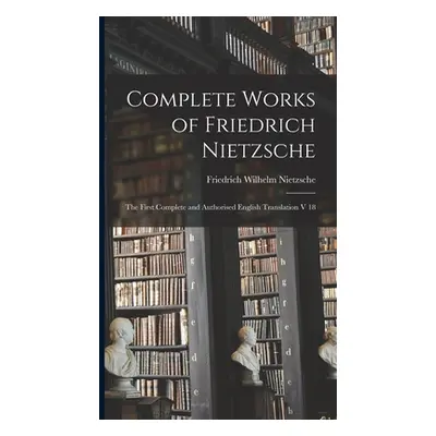 "Complete Works of Friedrich Nietzsche: The First Complete and Authorised English Translation V 