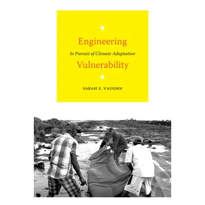 "Engineering Vulnerability: In Pursuit of Climate Adaptation" - "" ("Vaughn Sarah E.")