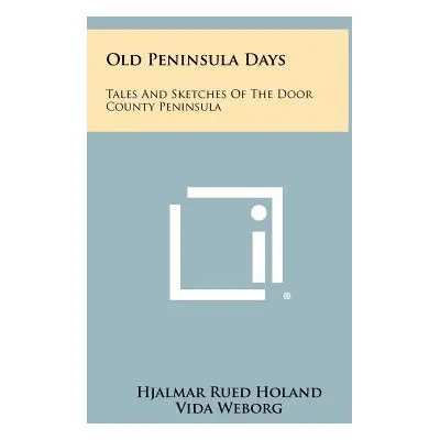 "Old Peninsula Days: Tales and Sketches of the Door County Peninsula" - "" ("Holand Hjalmar Rued