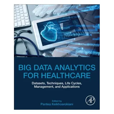 "Big Data Analytics for Healthcare" - "Datasets, Techniques, Life Cycles, Management, and Applic