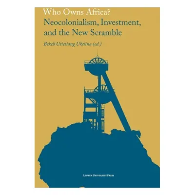 "Who Owns Africa?: Neocolonialism, Investment, and the New Scramble" - "" ("Utietiang Ukelina Be