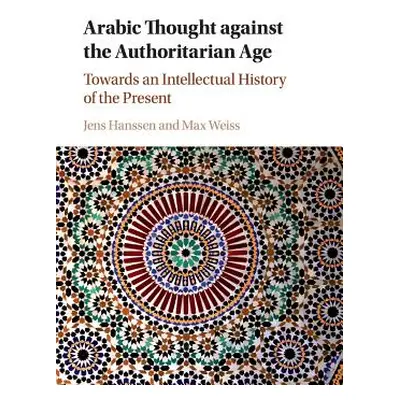 "Arabic Thought Against the Authoritarian Age: Towards an Intellectual History of the Present" -