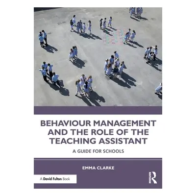 "Behaviour Management and the Role of the Teaching Assistant: A Guide for Schools" - "" ("Clarke