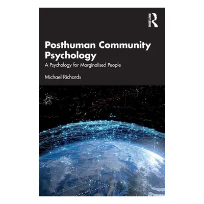 "Posthuman Community Psychology: A Psychology for Marginalised People" - "" ("Richards Michael")