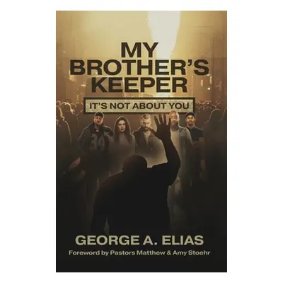 "My Brother's Keeper: It's not about you" - "" ("Elias George A.")