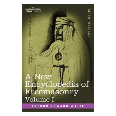 "A New Encyclopedia of Freemasonry, Volume I" - "" ("Waite Arthur Edward")