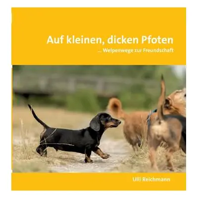 "Auf kleinen, dicken Pfoten: ... Welpenwege zur Freundschaft" - "" ("Reichmann Ulli")