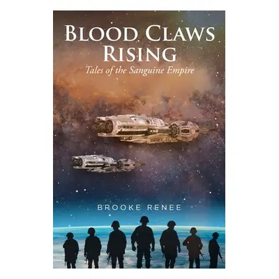 "Blood Claws Rising: Tales of the Sanguine Empire" - "" ("Renee Brooke")