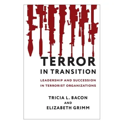 "Terror in Transition: Leadership and Succession in Terrorist Organizations" - "" ("Bacon Tricia